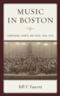 Music in Boston : Composers, Events, and Ideas, 1852-1918 - eBook