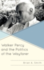 Walker Percy and the Politics of the Wayfarer - Book