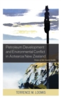 Petroleum Development and Environmental Conflict in Aotearoa New Zealand : Texas of the South Pacific - Book