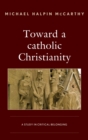 Toward a catholic Christianity : A Study in Critical Belonging - eBook