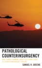 Pathological Counterinsurgency : How Flawed Thinking about Elections Leads to Counterinsurgency Failure - Book