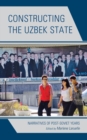 Constructing the Uzbek State : Narratives of Post-Soviet Years - Book