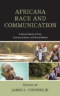 Africana Race and Communication : A Social Study of Film, Communication, and Social Media - Book