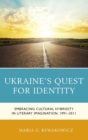 Ukraine's Quest for Identity : Embracing Cultural Hybridity in Literary Imagination, 1991-2011 - Book