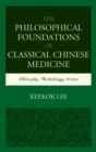 The Philosophical Foundations of Classical Chinese Medicine : Philosophy, Methodology, Science - Book