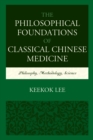 The Philosophical Foundations of Classical Chinese Medicine : Philosophy, Methodology, Science - eBook