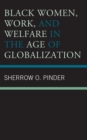 Black Women, Work, and Welfare in the Age of Globalization - Book