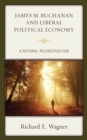James M. Buchanan and Liberal Political Economy : A Rational Reconstruction - Book