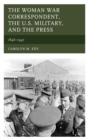 Woman War Correspondent, the U.S. Military, and the Press : 1846-1947 - eBook
