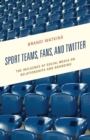 Sport Teams, Fans, and Twitter : The Influence of Social Media on Relationships and Branding - eBook