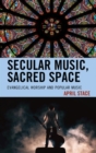 Secular Music, Sacred Space : Evangelical Worship and Popular Music - eBook