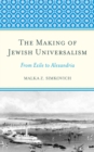 The Making of Jewish Universalism : From Exile to Alexandria - Book