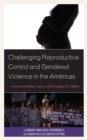 Challenging Reproductive Control and Gendered Violence in the Americas : Intersectionality, Power, and Struggles for Rights - Book
