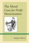 The Moral Case for Profit Maximization - Book