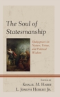 The Soul of Statesmanship : Shakespeare on Nature, Virtue, and Political Wisdom - Book