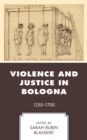 Violence and Justice in Bologna : 1250–1700 - Book