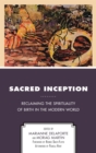 Sacred Inception : Reclaiming the Spirituality of Birth in the Modern World - eBook