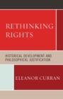 Rethinking Rights : Historical Development and Philosophical Justification - Book