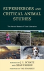 Superheroes and Critical Animal Studies : The Heroic Beasts of Total Liberation - Book