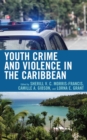 Youth Crime and Violence in the Caribbean - Book