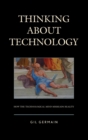 Thinking about Technology : How the Technological Mind Misreads Reality - Book