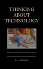 Thinking about Technology : How the Technological Mind Misreads Reality - eBook