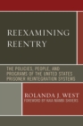 Reexamining Reentry : The Policies, People, and Programs of the United States Prisoner Reintegration Systems - Book