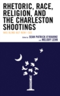 Rhetoric, Race, Religion, and the Charleston Shootings : Was Blind but Now I See - Book
