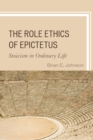 The Role Ethics of Epictetus : Stoicism in Ordinary Life - Book