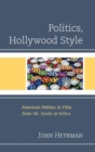 Politics, Hollywood Style : American Politics in Film from Mr. Smith to Selma - Book