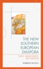 New Southern European Diaspora : Youth, Unemployment, and Migration - eBook