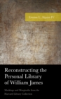 Reconstructing the Personal Library of William James : Markings and Marginalia from the Harvard Library Collection - Book