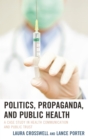 Politics, Propaganda, and Public Health : A Case Study in Health Communication and Public Trust - eBook