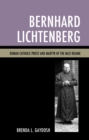 Bernhard Lichtenberg : Roman Catholic Priest and Martyr of the Nazi Regime - eBook