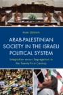 Arab-Palestinian Society in the Israeli Political System : Integration versus Segregation in the Twenty-First Century - Book