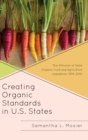 Creating Organic Standards in U.S. States : The Diffusion of State Organic Food and Agriculture Legislation, 1976-2010 - Book