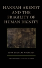 Hannah Arendt and the Fragility of Human Dignity - Book