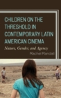 Children on the Threshold in Contemporary Latin American Cinema : Nature, Gender, and Agency - eBook