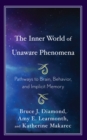 The Inner World of Unaware Phenomena : Pathways to Brain, Behavior, and Implicit Memory - Book