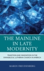 The Mainline in Late Modernity : Tradition and Innovation in the Evangelical Lutheran Church in America - Book