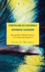 Storytelling in a Culturally Responsive Classroom : Opening Minds, Shifting Perspectives, and Transforming Imaginations - eBook