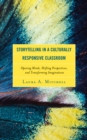 Storytelling in a Culturally Responsive Classroom : Opening Minds, Shifting Perspectives, and Transforming Imaginations - Book