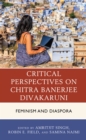 Critical Perspectives on Chitra Banerjee Divakaruni : Feminism and Diaspora - Book