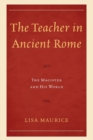 The Teacher in Ancient Rome : The Magister and His World - Book