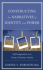 Constructing the Narratives of Identity and Power : Self-Imagination in a Young Ukrainian Nation - Book