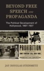 Beyond Free Speech and Propaganda : The Political Development of Hollywood, 1907-1927 - Book
