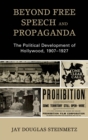 Beyond Free Speech and Propaganda : The Political Development of Hollywood, 1907-1927 - eBook