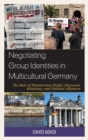 Negotiating Group Identities in Multicultural Germany : The Role of Mainstream Media, Discourse Relations, and Political Alliances - Book