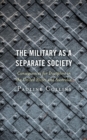 The Military as a Separate Society : Consequences for Discipline in the United States and Australia - eBook
