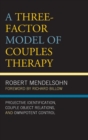 A Three-Factor Model of Couples Therapy : Projective Identification, Couple Object Relations, and Omnipotent Control - Book